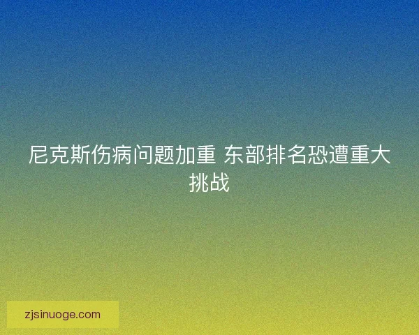 尼克斯伤病问题加重 东部排名恐遭重大挑战